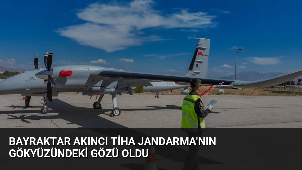 Bayraktar AKINCI TİHA Jandarma’nın Gökyüzündeki Gözü Oldu
