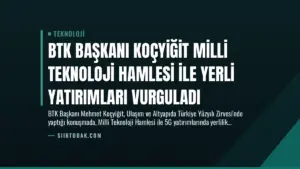 BTK Başkanı Koçyiğit Milli Teknoloji Hamlesi ile Yerli Yatırımları Vurguladı