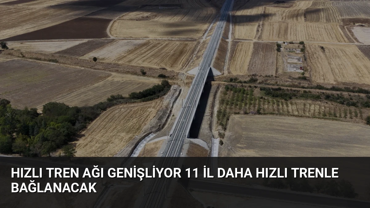Hızlı Tren Ağı Genişliyor 11 İl Daha Hızlı Trenle Bağlanacak