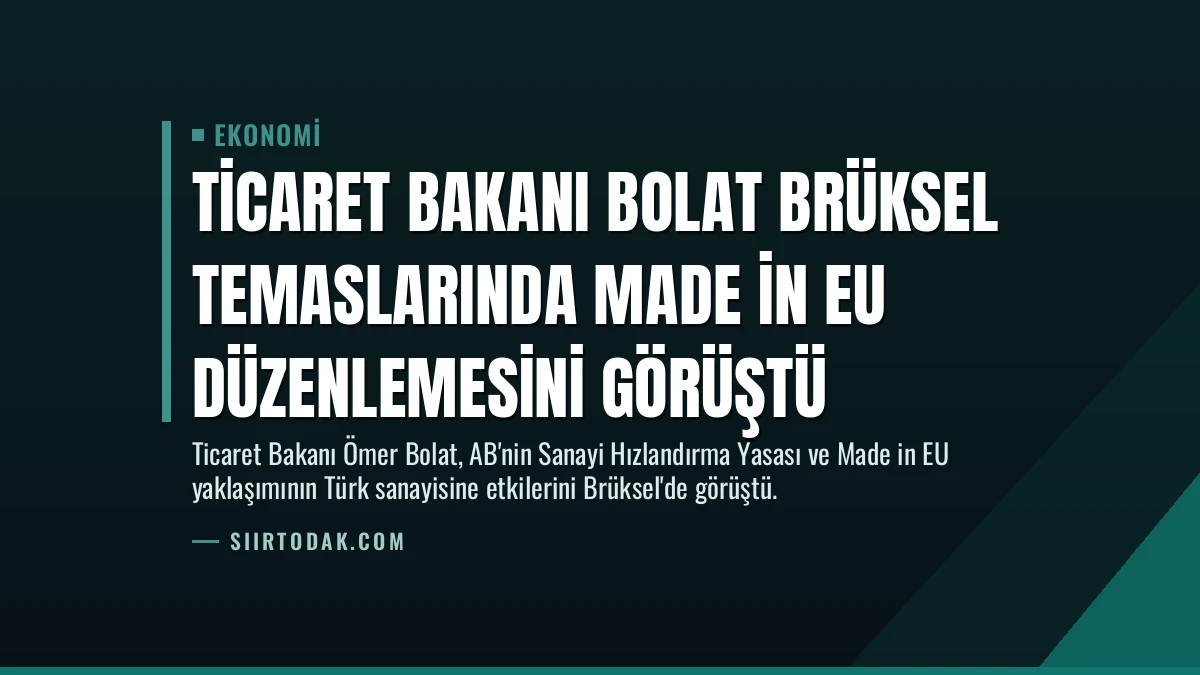 Ticaret Bakanı Bolat Brüksel temaslarında Made in EU düzenlemesini görüştü
