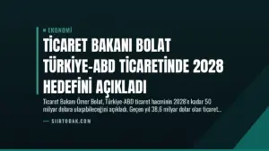 Ticaret Bakanı Bolat Türkiye-ABD Ticaretinde 2028 Hedefini Açıkladı